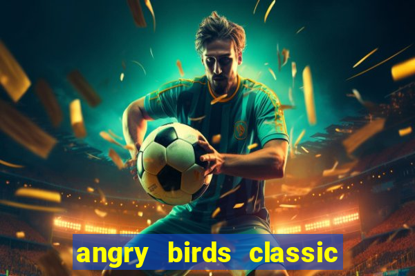 angry birds classic 1.0 apk